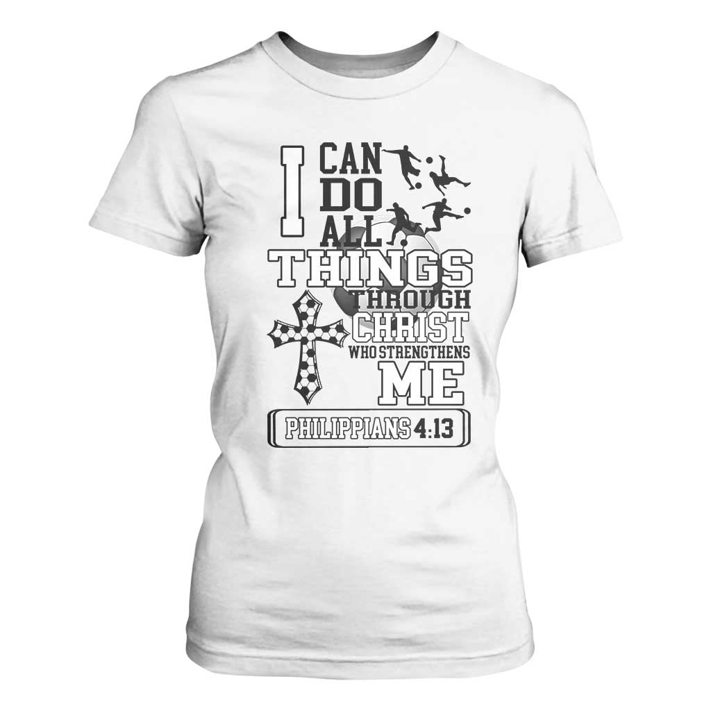 Soccer Christian Gift T Shirt For Women I Can Do All Things Through Christ TS12 White Print Your Wear