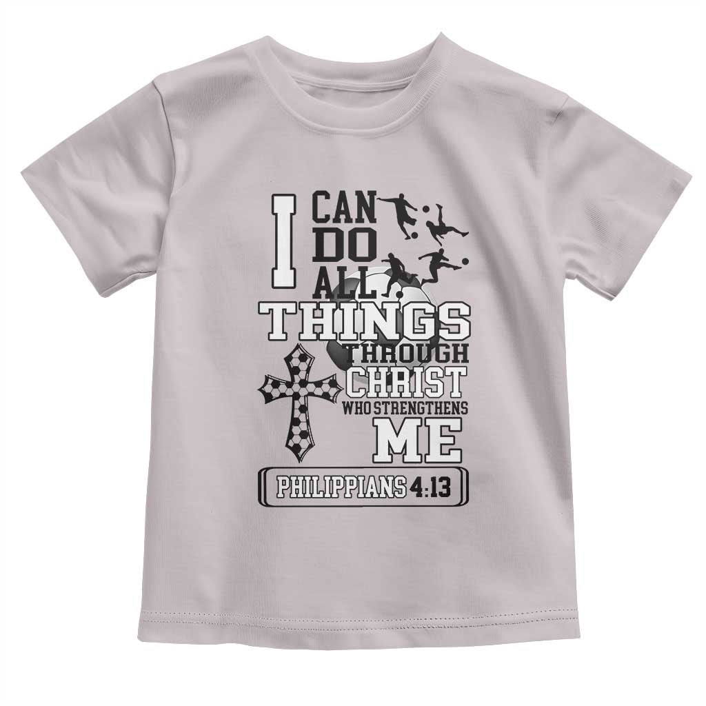 Soccer Christian Gift Toddler T Shirt I Can Do All Things Through Christ TS12 Ice Gray Print Your Wear