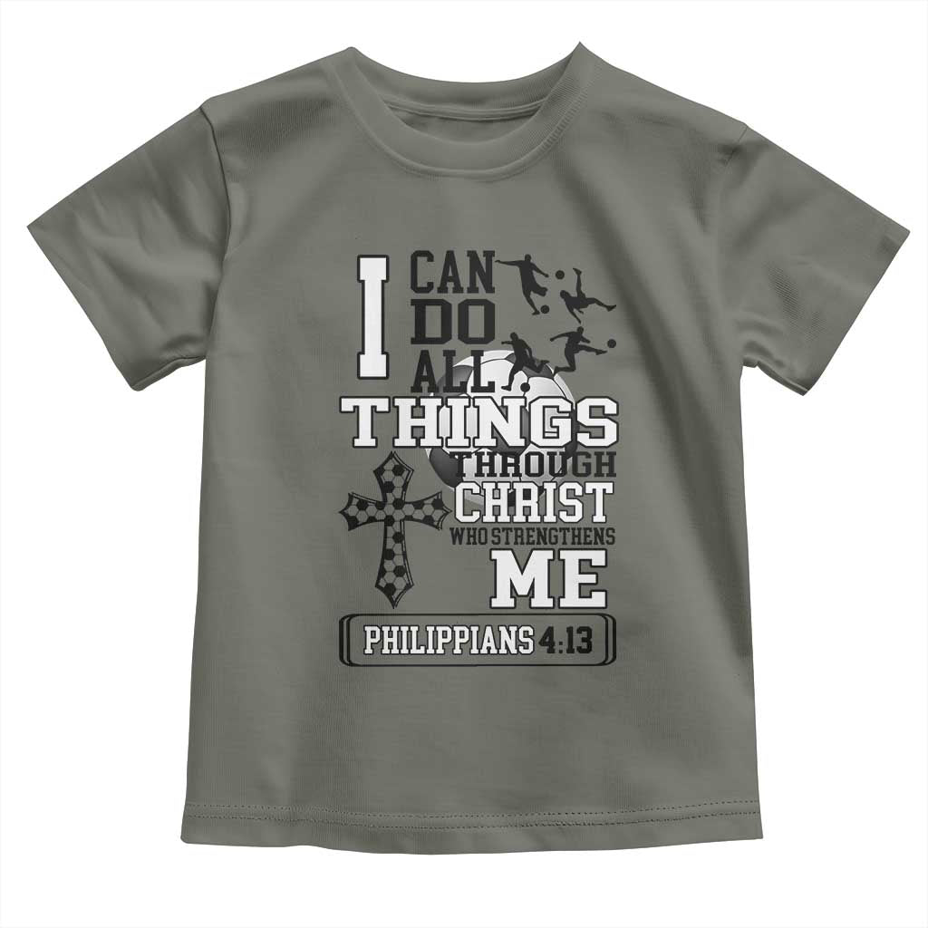 Soccer Christian Gift Toddler T Shirt I Can Do All Things Through Christ TS12 Military Green Print Your Wear