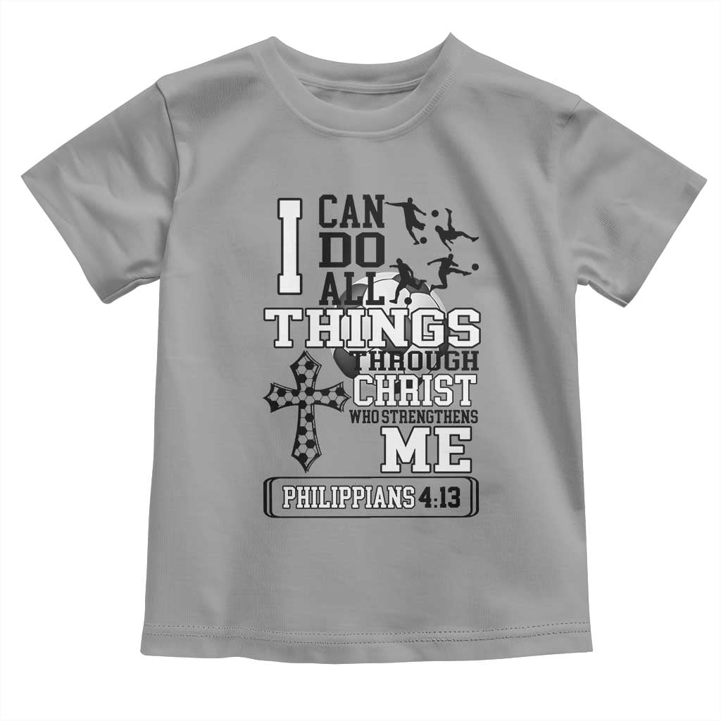 Soccer Christian Gift Toddler T Shirt I Can Do All Things Through Christ TS12 Sport Gray Print Your Wear