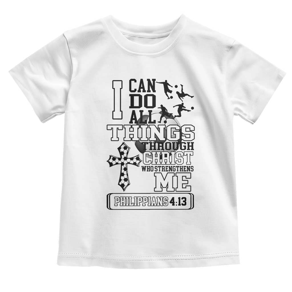 Soccer Christian Gift Toddler T Shirt I Can Do All Things Through Christ TS12 White Print Your Wear