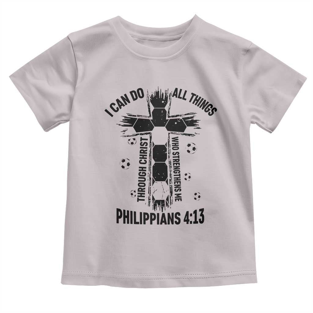 I Can Do All Things Through Christ Toddler T Shirt Christian Soccer Faith TS12 Ice Gray Print Your Wear