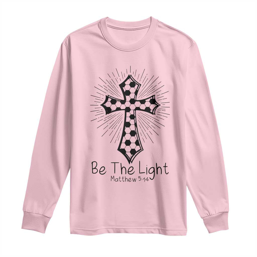 Be The Light Matthew 5 14 Long Sleeve Shirt Christian Soccer Faith Gift TS12 Light Pink Print Your Wear