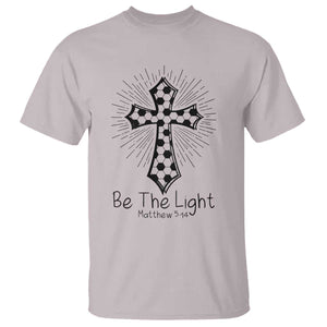 Be The Light Matthew 5 14 T Shirt Christian Soccer Faith Gift TS12 Ice Gray Print Your Wear