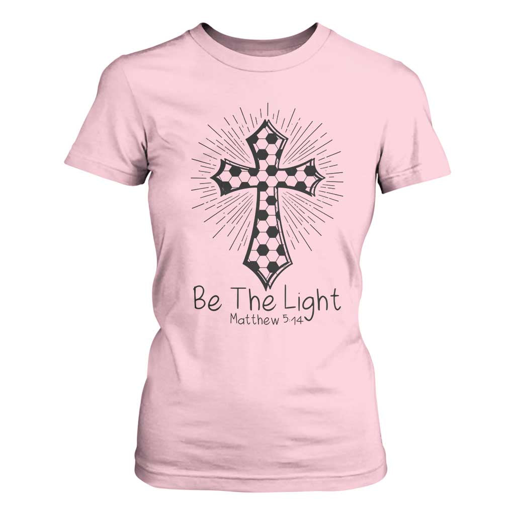 Be The Light Matthew 5 14 T Shirt For Women Christian Soccer Faith Gift TS12 Light Pink Print Your Wear
