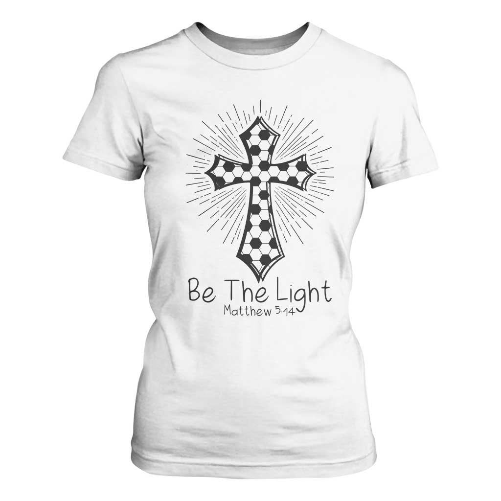 Be The Light Matthew 5 14 T Shirt For Women Christian Soccer Faith Gift TS12 White Print Your Wear