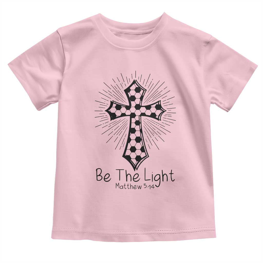 Be The Light Matthew 5 14 Toddler T Shirt Christian Soccer Faith Gift TS12 Light Pink Print Your Wear