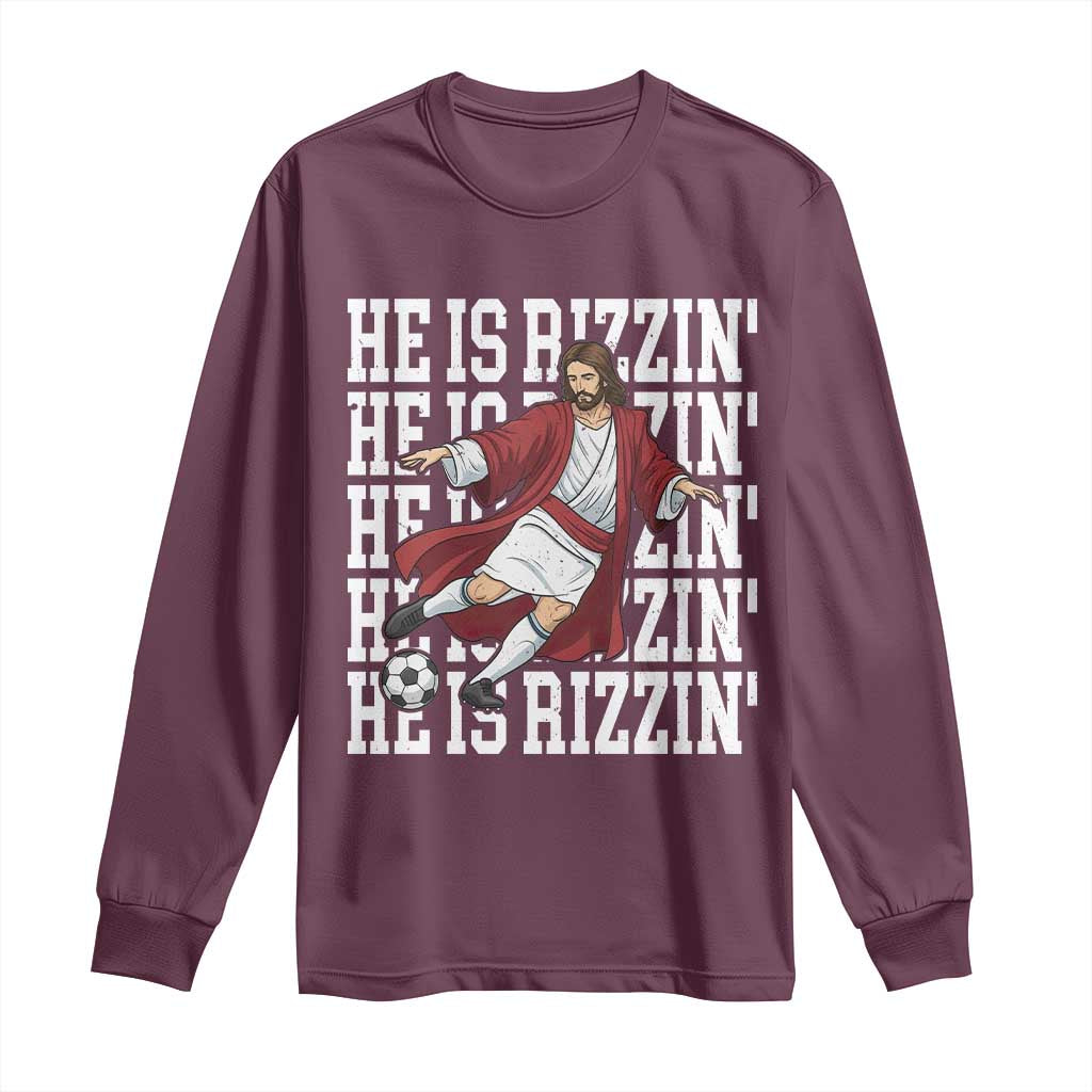 He Is Rizzin Long Sleeve Shirt Funny Christian Soccer Lover Gift TS12 Maroon Print Your Wear