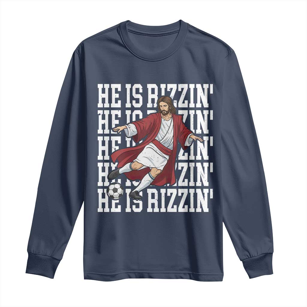 He Is Rizzin Long Sleeve Shirt Funny Christian Soccer Lover Gift TS12 Navy Print Your Wear