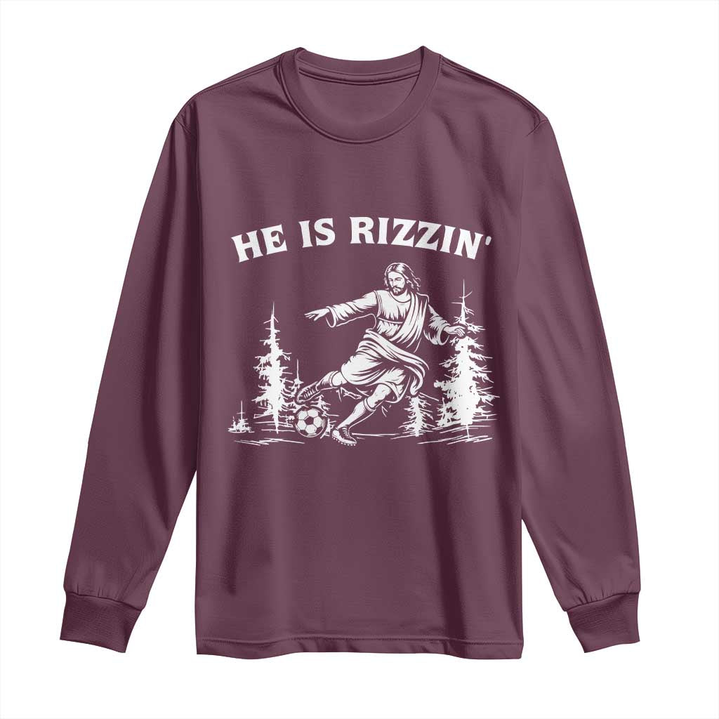 He Is Rizzin Long Sleeve Shirt Christian Soccer Funny Gift For Believers TS12 Maroon Print Your Wear