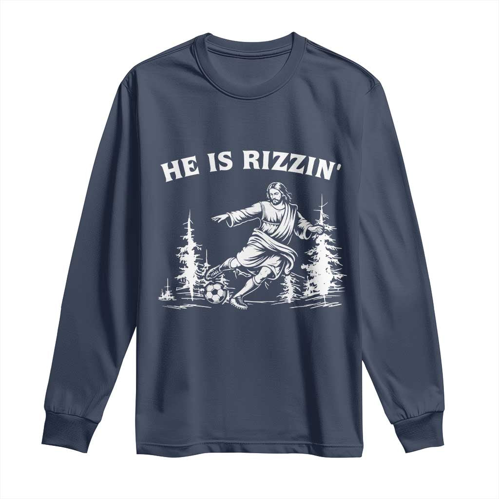 He Is Rizzin Long Sleeve Shirt Christian Soccer Funny Gift For Believers TS12 Navy Print Your Wear