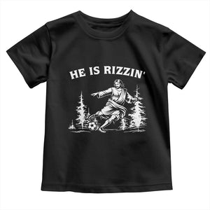 He Is Rizzin Toddler T Shirt Christian Soccer Funny Gift For Believers TS12 Black Print Your Wear