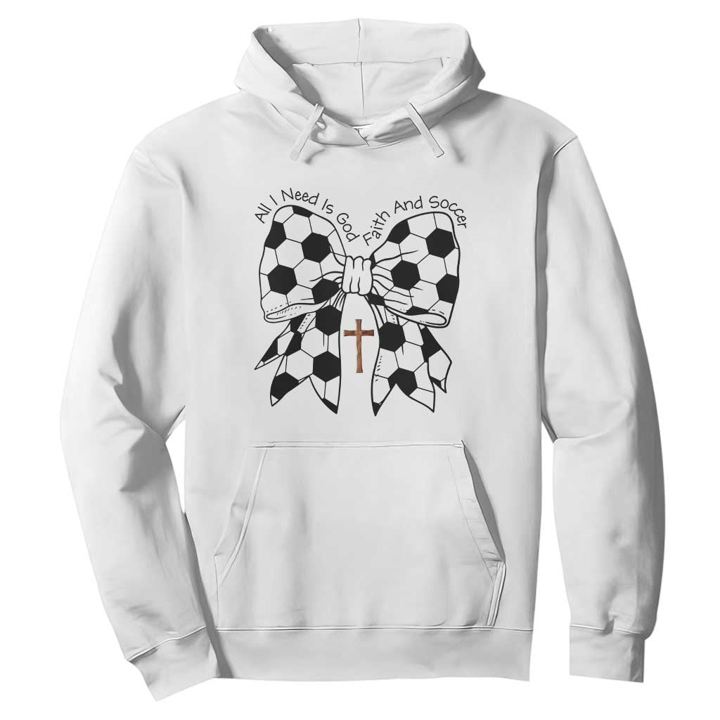 All I Need Is God Faith And Soccer Hoodie Christian Gift TS12 White Print Your Wear