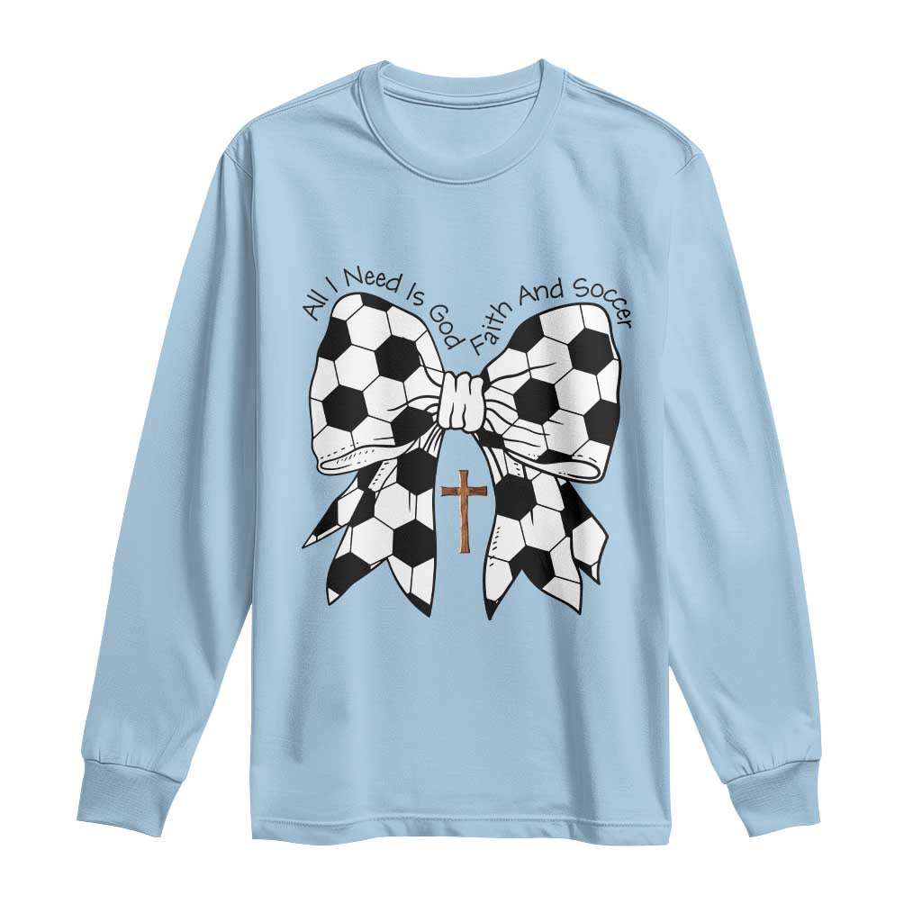 All I Need Is God Faith And Soccer Long Sleeve Shirt Christian Gift TS12 Light Blue Print Your Wear