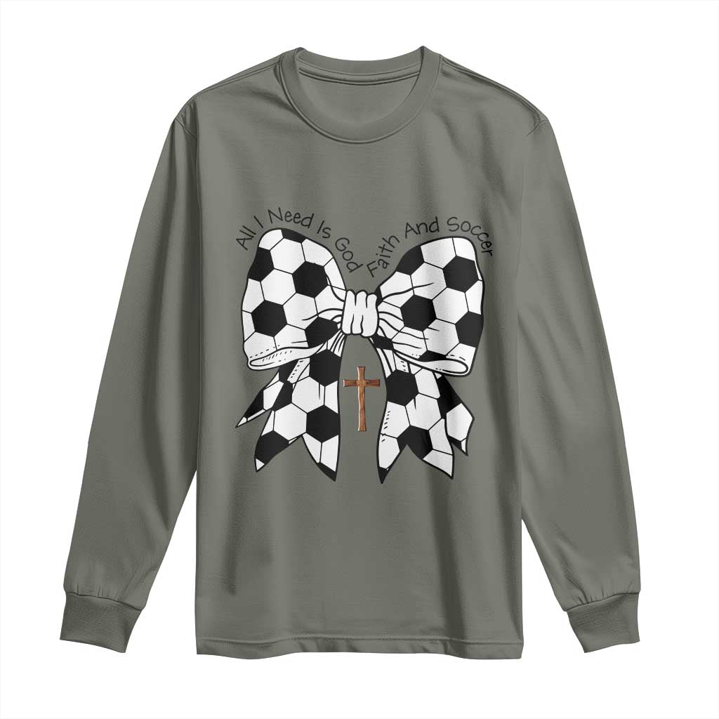 All I Need Is God Faith And Soccer Long Sleeve Shirt Christian Gift TS12 Military Green Print Your Wear