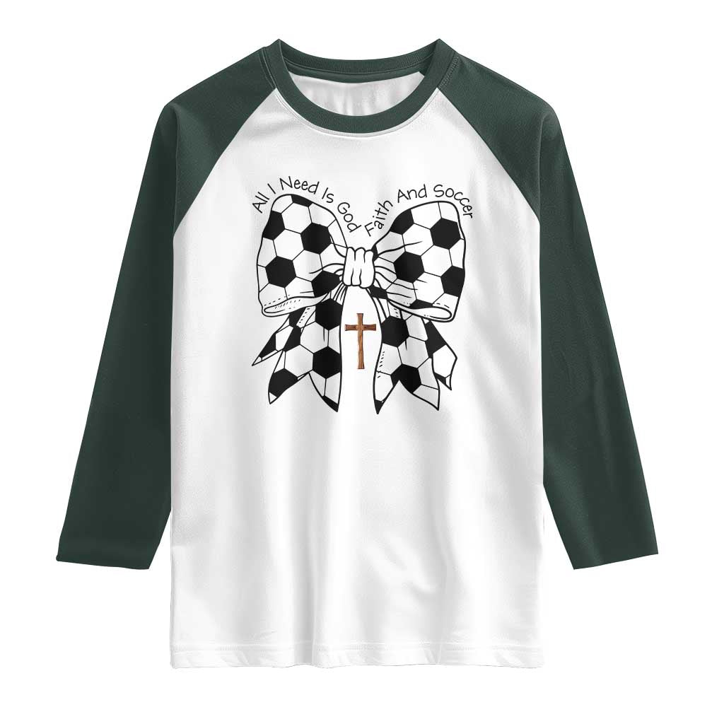 All I Need Is God Faith And Soccer Raglan Shirt Christian Gift TS12 White Dark Forest Green Print Your Wear