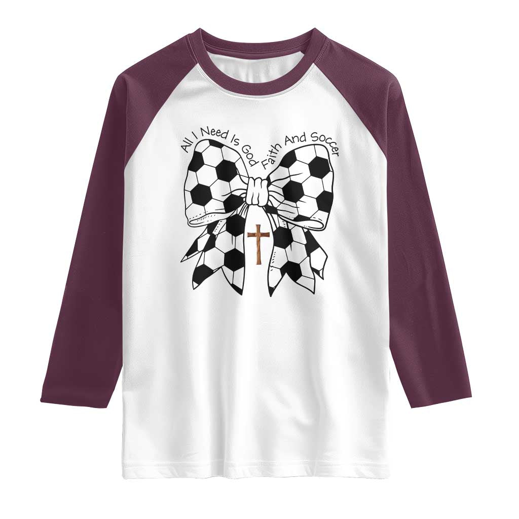 All I Need Is God Faith And Soccer Raglan Shirt Christian Gift TS12 White Maroon Print Your Wear