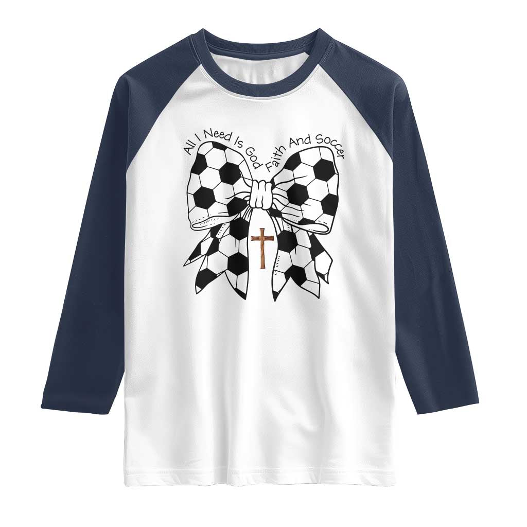All I Need Is God Faith And Soccer Raglan Shirt Christian Gift TS12 White Navy Print Your Wear
