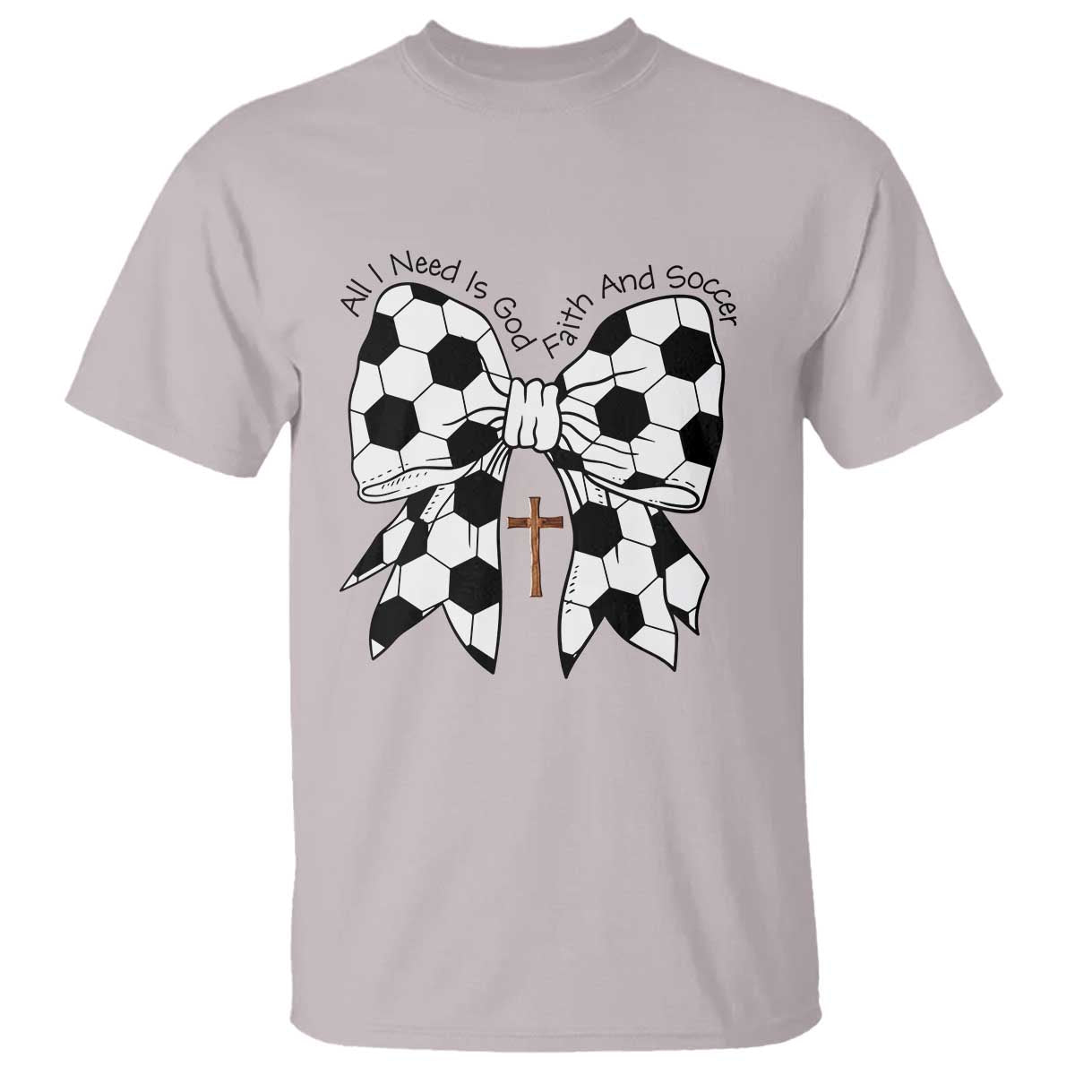 All I Need Is God Faith And Soccer T Shirt Christian Gift TS12 Ice Gray Print Your Wear