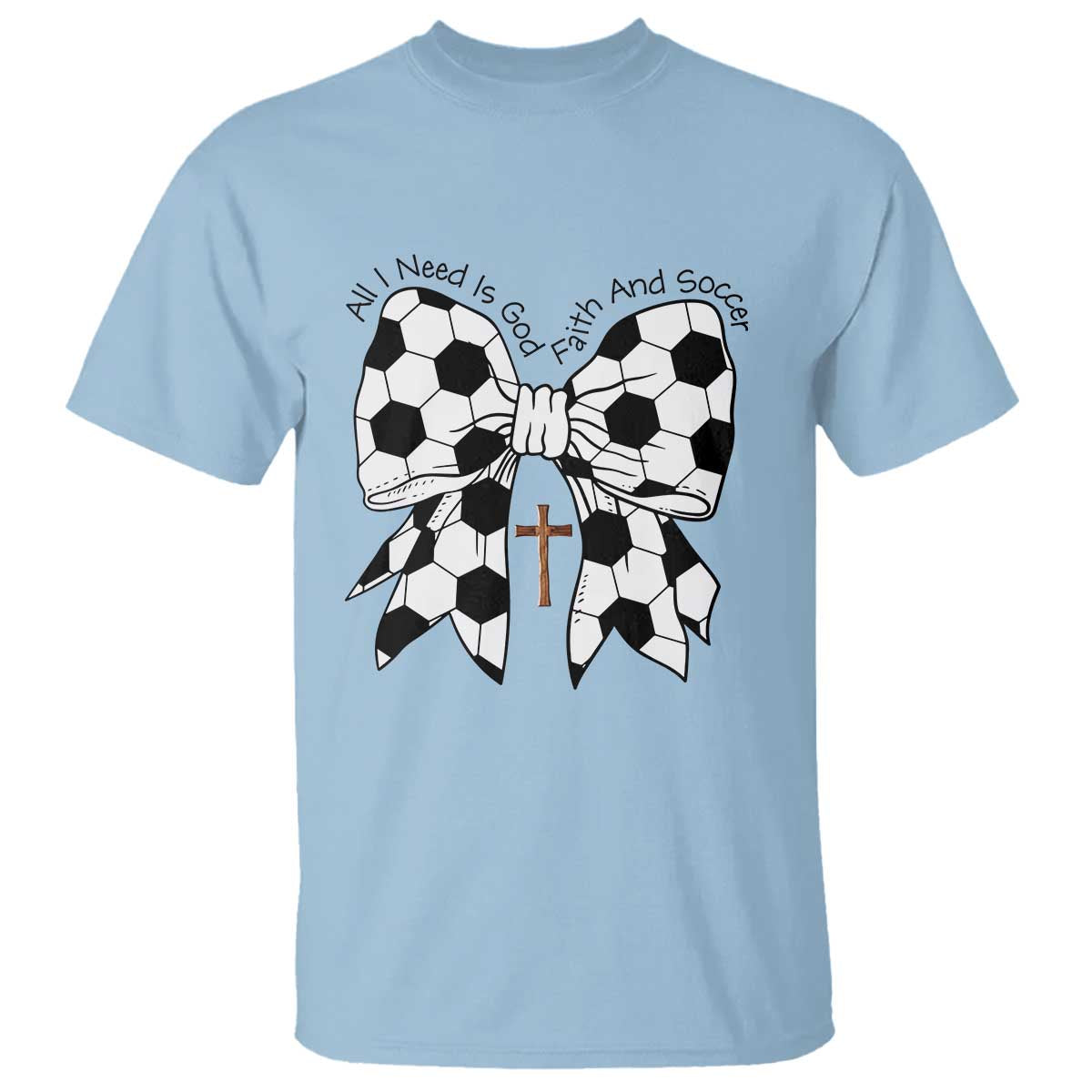 All I Need Is God Faith And Soccer T Shirt Christian Gift TS12 Light Blue Print Your Wear