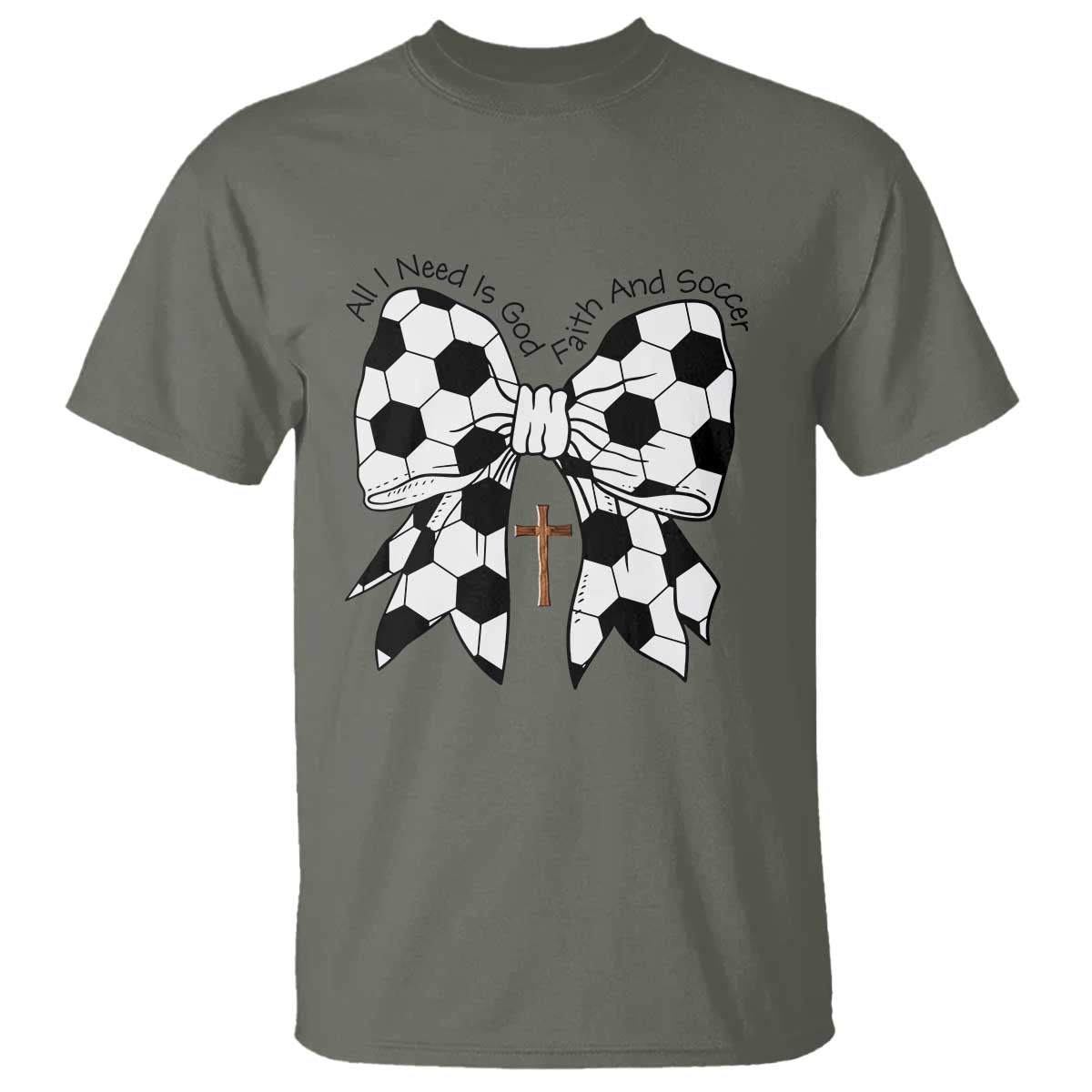 All I Need Is God Faith And Soccer T Shirt Christian Gift TS12 Military Green Print Your Wear