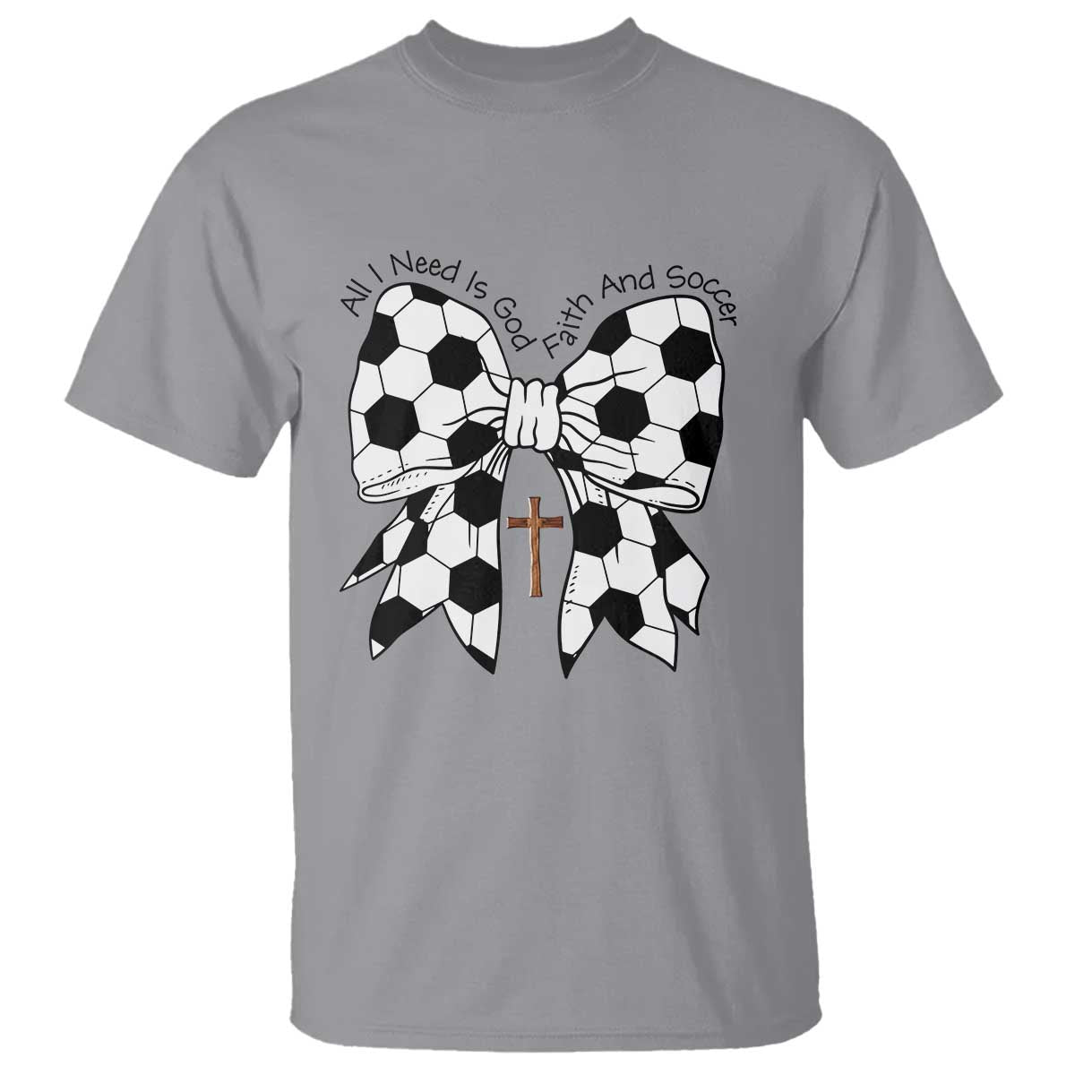 All I Need Is God Faith And Soccer T Shirt Christian Gift TS12 Sport Gray Print Your Wear