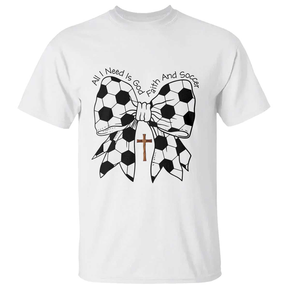 All I Need Is God Faith And Soccer T Shirt Christian Gift TS12 White Print Your Wear