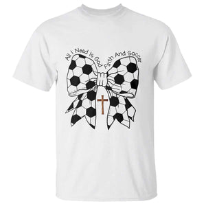 All I Need Is God Faith And Soccer T Shirt Christian Gift TS12 White Print Your Wear