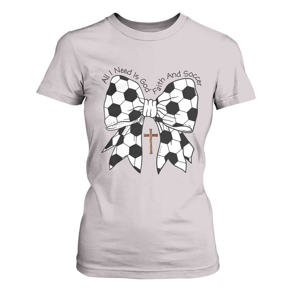All I Need Is God Faith And Soccer T Shirt For Women Christian Gift TS12 Ice Gray Print Your Wear