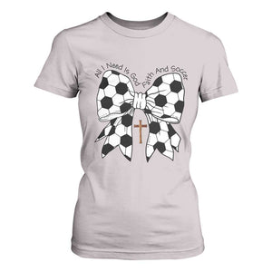 All I Need Is God Faith And Soccer T Shirt For Women Christian Gift TS12 Ice Gray Print Your Wear