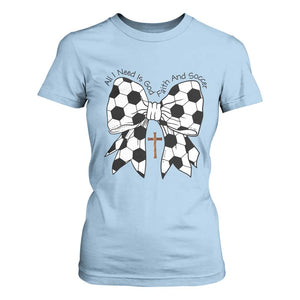 All I Need Is God Faith And Soccer T Shirt For Women Christian Gift TS12 Light Blue Print Your Wear