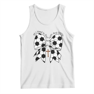All I Need Is God Faith And Soccer Tank Top Christian Gift TS12 White Print Your Wear