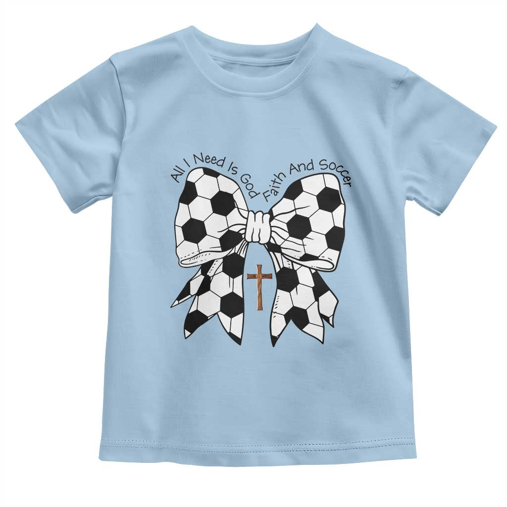 All I Need Is God Faith And Soccer Toddler T Shirt Christian Gift TS12 Light Blue Print Your Wear