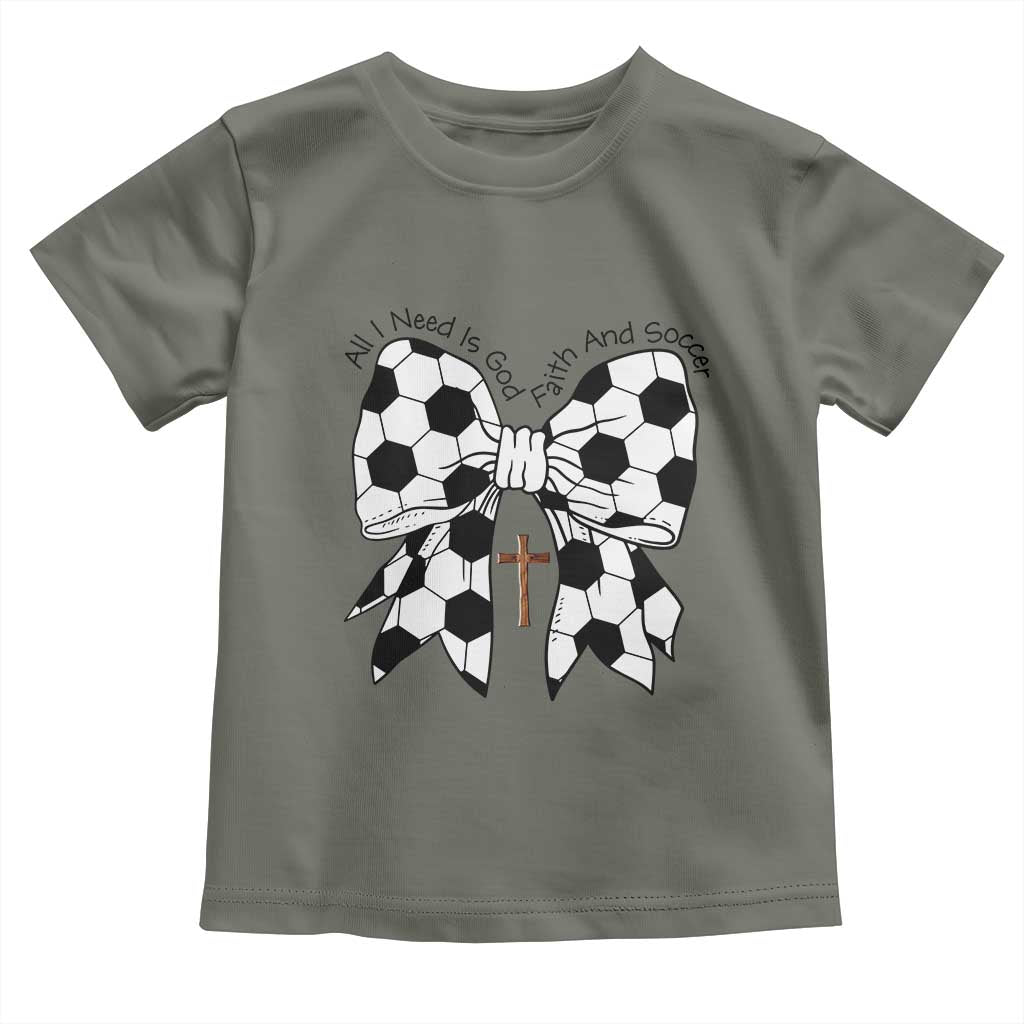 All I Need Is God Faith And Soccer Toddler T Shirt Christian Gift TS12 Military Green Print Your Wear