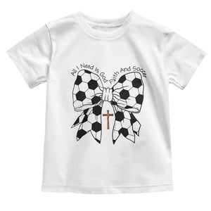 All I Need Is God Faith And Soccer Toddler T Shirt Christian Gift TS12 White Print Your Wear