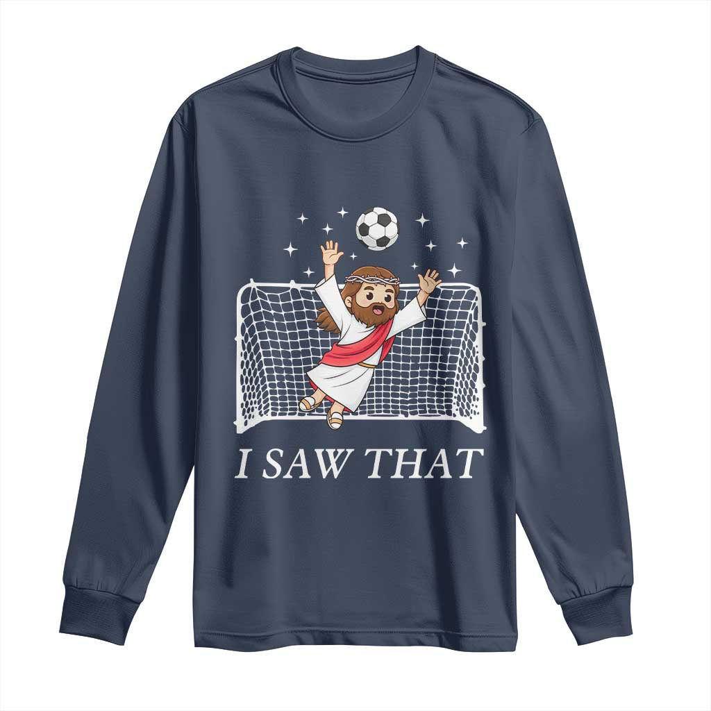 I Saw That Long Sleeve Shirt Funny Jesus Goalie Soccer Player TS12 Navy Print Your Wear