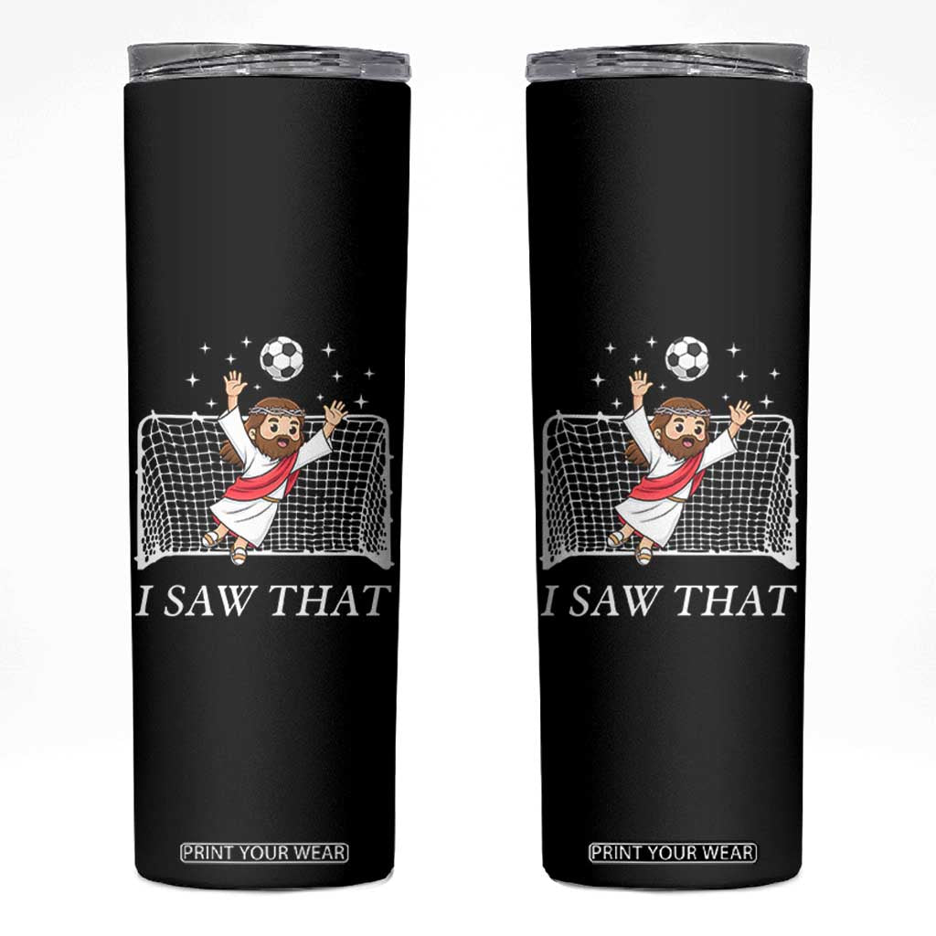 I Saw That Skinny Tumbler Funny Jesus Goalie Soccer Player TS12 Black Print Your Wear