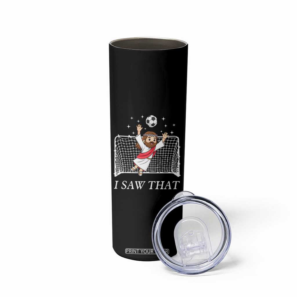 I Saw That Skinny Tumbler Funny Jesus Goalie Soccer Player TS12 Print Your Wear