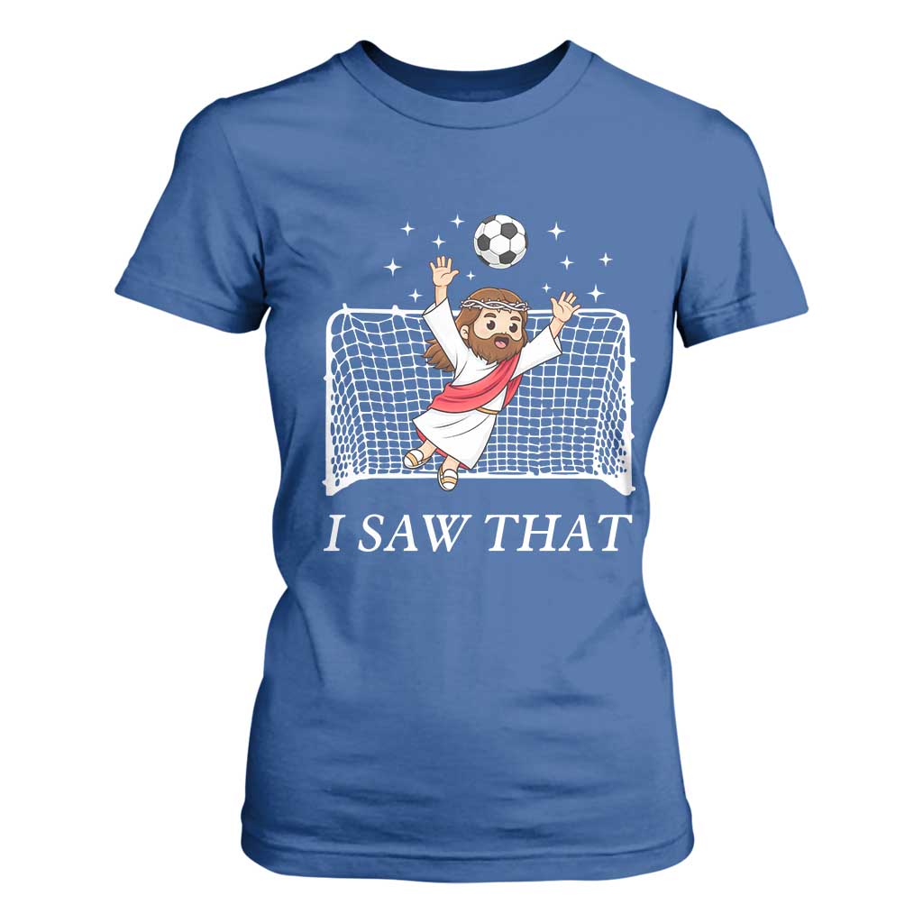 I Saw That T Shirt For Women Funny Jesus Goalie Soccer Player TS12 Royal Blue Print Your Wear
