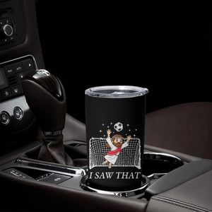 I Saw That Tumbler Cup Funny Jesus Goalie Soccer Player TS12 Print Your Wear
