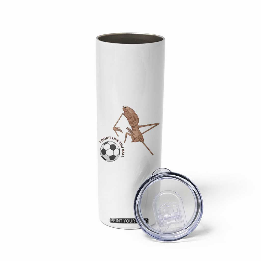 Funny Marcus The Worm Soccer Lover Skinny Tumbler I Do Not Like This Ball TS12 Print Your Wear