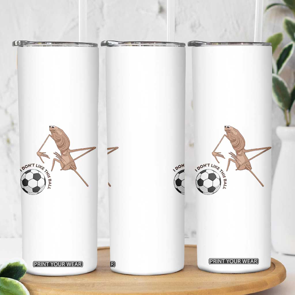 Funny Marcus The Worm Soccer Lover Skinny Tumbler I Do Not Like This Ball TS12 Print Your Wear