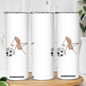 Funny Marcus The Worm Soccer Lover Skinny Tumbler I Do Not Like This Ball TS12 Print Your Wear