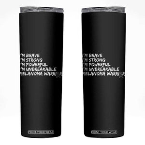 I Am Brave Strong Powerful Unbreakable Skinny Tumbler Melanoma Warrior Support TS12 Black Print Your Wear