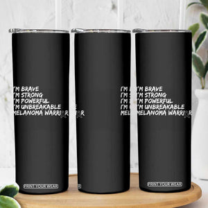 I Am Brave Strong Powerful Unbreakable Skinny Tumbler Melanoma Warrior Support TS12 Print Your Wear