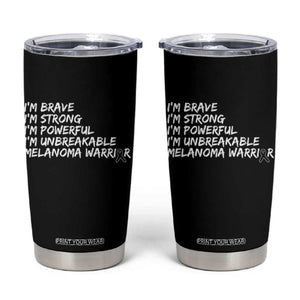 I Am Brave Strong Powerful Unbreakable Tumbler Cup Melanoma Warrior Support TS12 Black Print Your Wear