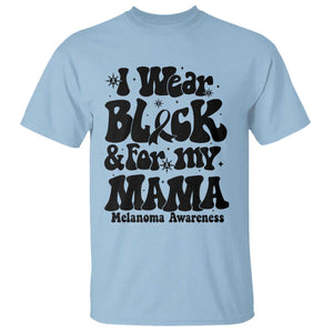 Melanoma Family Support T Shirt I Wear Black For My Mama TS12 Light Blue Print Your Wear