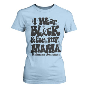 Melanoma Family Support T Shirt For Women I Wear Black For My Mama TS12 Light Blue Print Your Wear