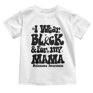 Melanoma Family Support Toddler T Shirt I Wear Black For My Mama TS12 White Print Your Wear