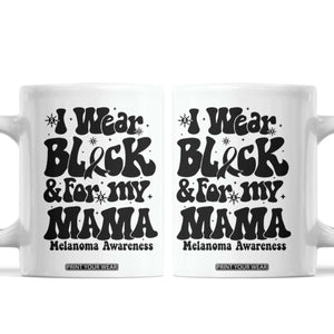 Melanoma Family Support Coffee Mug I Wear Black For My Mama TS12 White Print Your Wear
